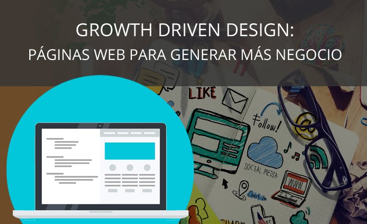 Growth Driven Design: páginas web para generar más negocio, para crecer!!