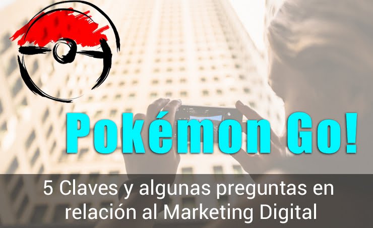 El Marketing Digital En Pokémon Go 5 Claves Y Algunas Preguntas