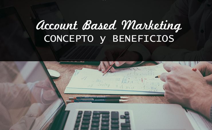 account based marketing b2b,estrategia ABM,account based marketing en empresas B2B,ventajas del account based marketing,qué es account based marketing,ABM marketing